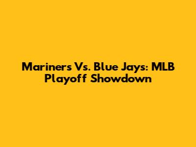 Mariners Vs. Blue Jays: MLB Playoff Showdown