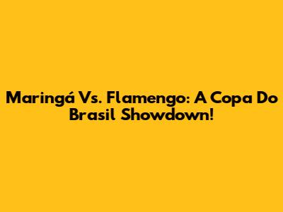 Maringá Vs. Flamengo: A Copa Do Brasil Showdown!