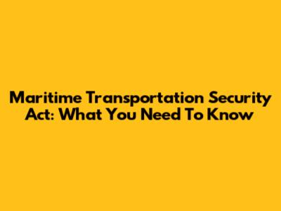 Maritime Transportation Security Act: What You Need To Know