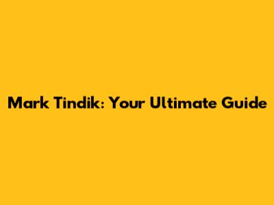 Mark Tindik: Your Ultimate Guide