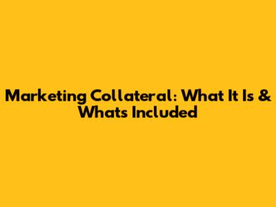 Marketing Collateral: What It Is & What's Included