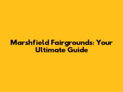 Marshfield Fairgrounds: Your Ultimate Guide