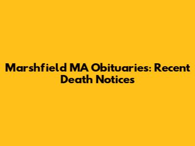 Marshfield MA Obituaries: Recent Death Notices