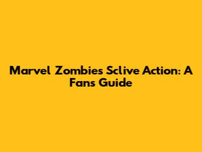 Marvel Zombies Sclive Action: A Fan's Guide