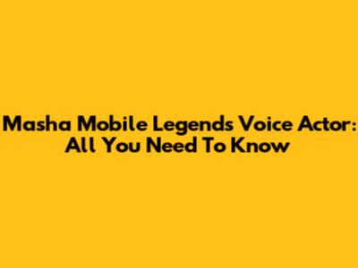 Masha Mobile Legends Voice Actor: All You Need To Know