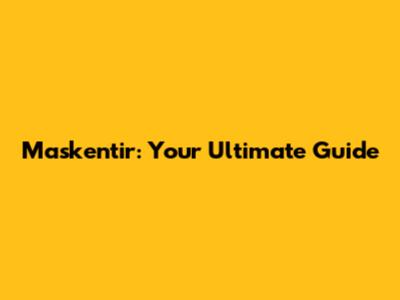 Maskentir: Your Ultimate Guide