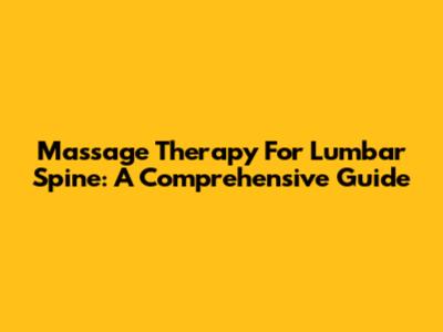 Massage Therapy For Lumbar Spine: A Comprehensive Guide