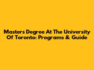 Master's Degree At The University Of Toronto: Programs & Guide