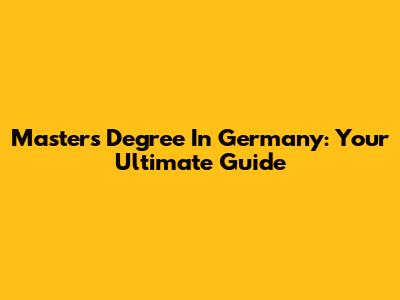 Master's Degree In Germany: Your Ultimate Guide