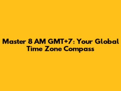 Master 8 AM GMT+7: Your Global Time Zone Compass