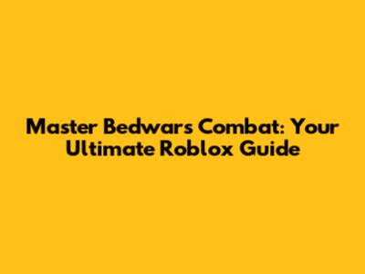 Master Bedwars Combat: Your Ultimate Roblox Guide