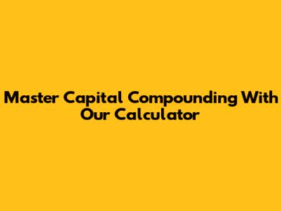 Master Capital Compounding With Our Calculator