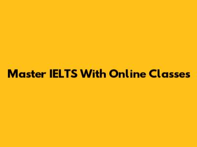 Master IELTS With Online Classes