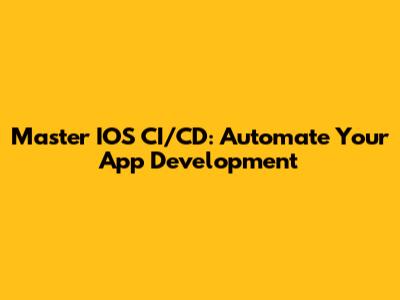 Master IOS CI/CD: Automate Your App Development