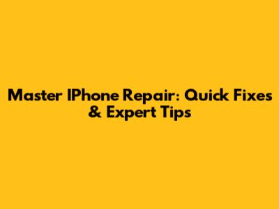 Master IPhone Repair: Quick Fixes & Expert Tips
