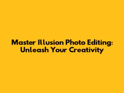 Master Illusion Photo Editing: Unleash Your Creativity