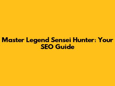 Master Legend Sensei Hunter: Your SEO Guide
