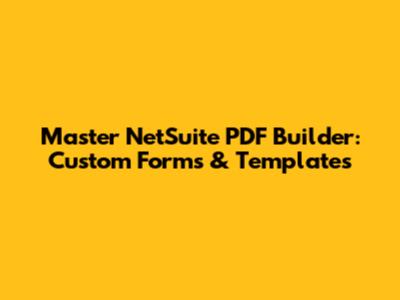 Master NetSuite PDF Builder: Custom Forms & Templates
