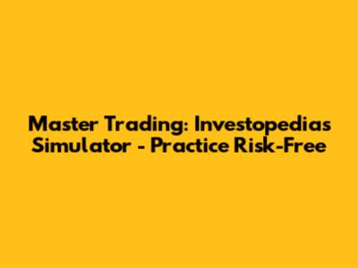 Master Trading: Investopedia's Simulator - Practice Risk-Free
