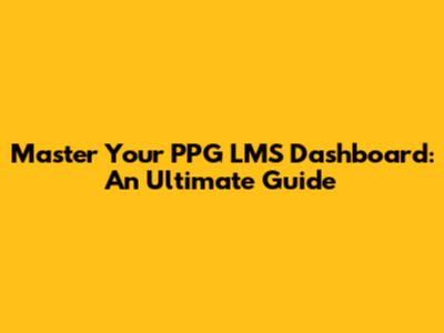 Master Your PPG LMS Dashboard: An Ultimate Guide