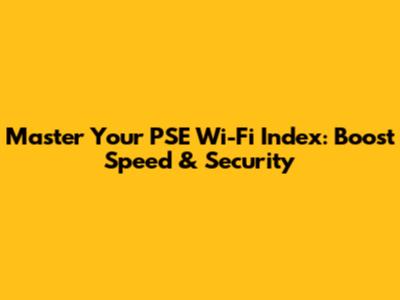 Master Your PSE Wi-Fi Index: Boost Speed & Security
