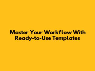 Master Your Workflow With Ready-to-Use Templates