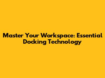 Master Your Workspace: Essential Docking Technology