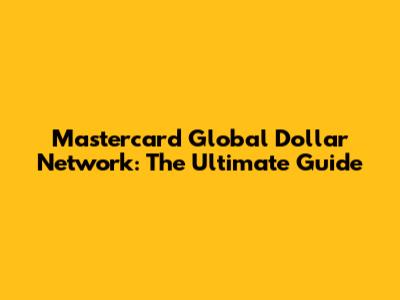 Mastercard Global Dollar Network: The Ultimate Guide