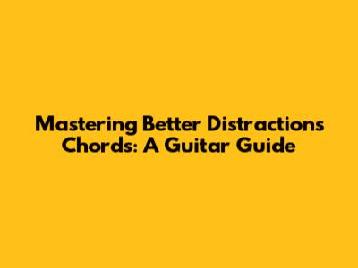 Mastering 'Better Distractions' Chords: A Guitar Guide