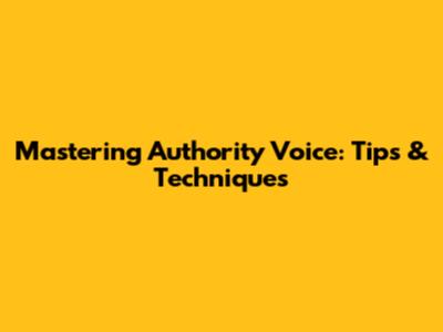 Mastering Authority Voice: Tips & Techniques