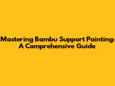 Mastering Bambu Support Painting: A Comprehensive Guide