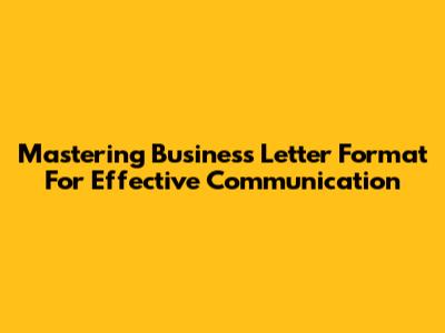 Mastering Business Letter Format For Effective Communication
