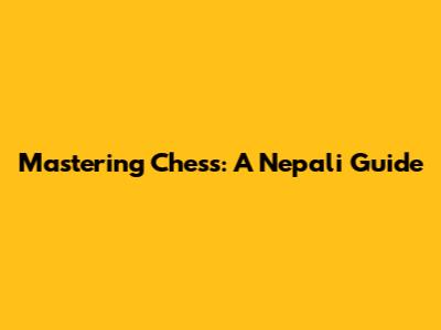 Mastering Chess: A Nepali Guide