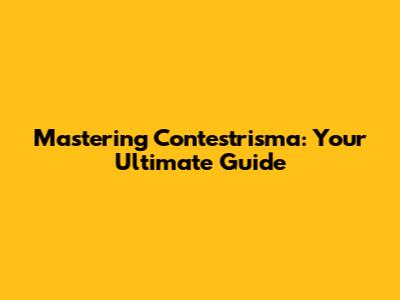 Mastering Contestrisma: Your Ultimate Guide