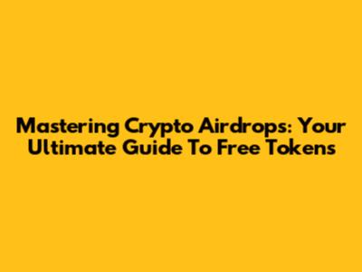 Mastering Crypto Airdrops: Your Ultimate Guide To Free Tokens