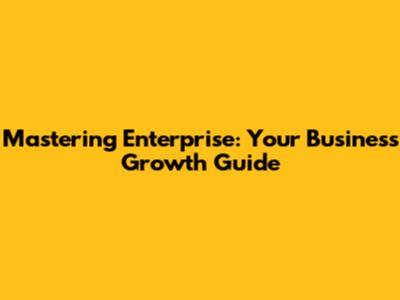Mastering Enterprise: Your Business Growth Guide