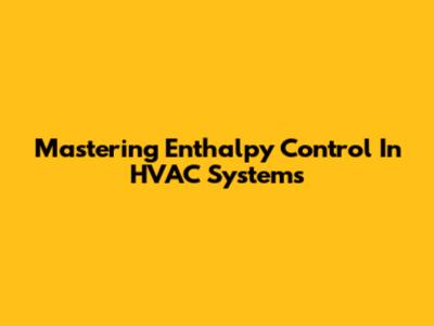 Mastering Enthalpy Control In HVAC Systems
