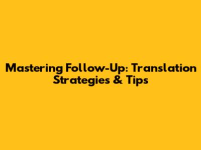 Mastering Follow-Up: Translation Strategies & Tips