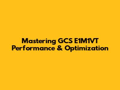 Mastering GCS E1M1VT Performance & Optimization