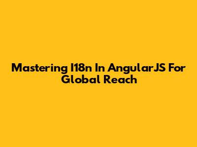 Mastering I18n In AngularJS For Global Reach