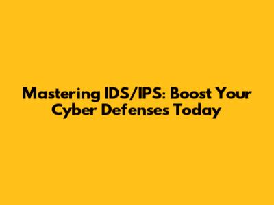 Mastering IDS/IPS: Boost Your Cyber Defenses Today