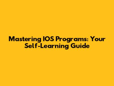 Mastering IOS Programs: Your Self-Learning Guide