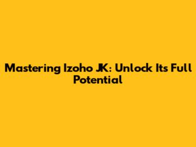 Mastering Izoho JK: Unlock Its Full Potential