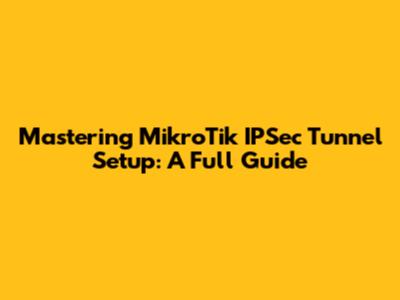 Mastering MikroTik IPSec Tunnel Setup: A Full Guide