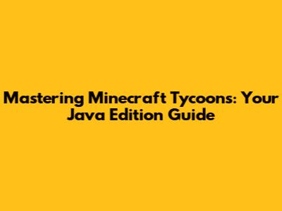 Mastering Minecraft Tycoons: Your Java Edition Guide