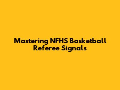 Mastering NFHS Basketball Referee Signals