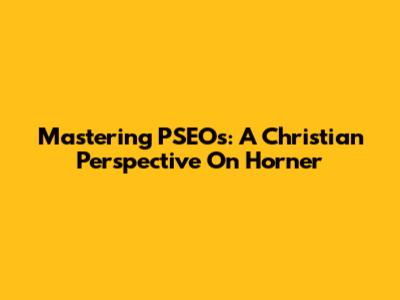 Mastering PSEOs: A Christian Perspective On Horner