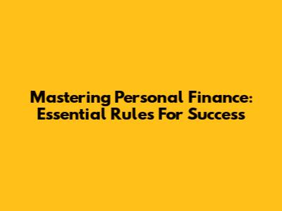 Mastering Personal Finance: Essential Rules For Success