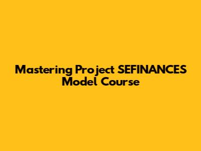 Mastering Project SEFINANCES Model Course