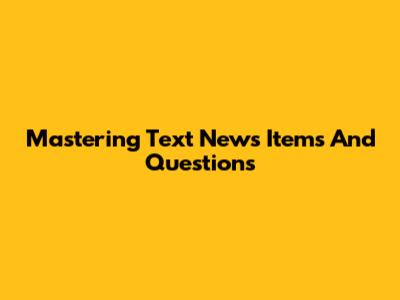 Mastering Text News Items And Questions